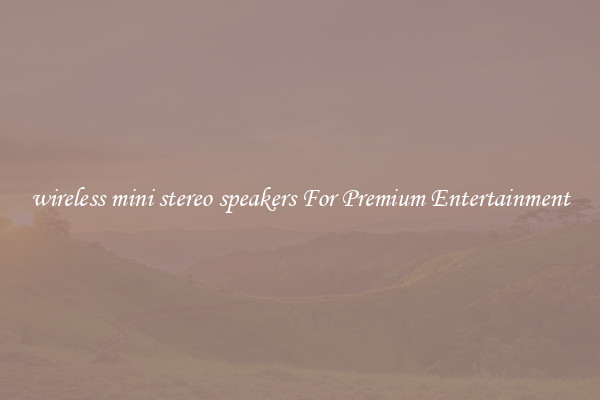 wireless mini stereo speakers For Premium Entertainment