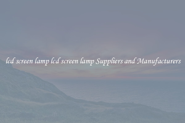 lcd screen lamp lcd screen lamp Suppliers and Manufacturers