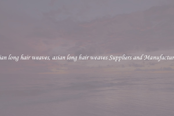 asian long hair weaves, asian long hair weaves Suppliers and Manufacturers