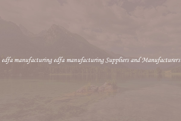 edfa manufacturing edfa manufacturing Suppliers and Manufacturers