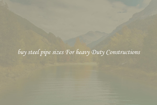 buy steel pipe sizes For heavy Duty Constructions