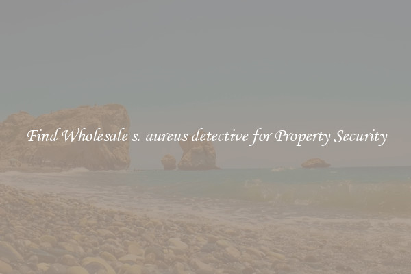 Find Wholesale s. aureus detective for Property Security