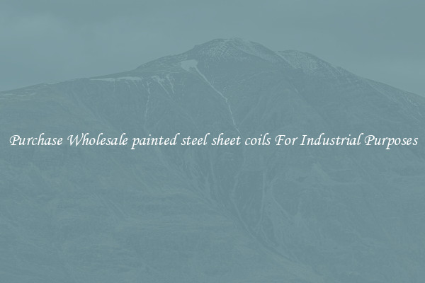 Purchase Wholesale painted steel sheet coils For Industrial Purposes