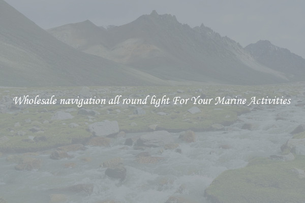 Wholesale navigation all round light For Your Marine Activities 