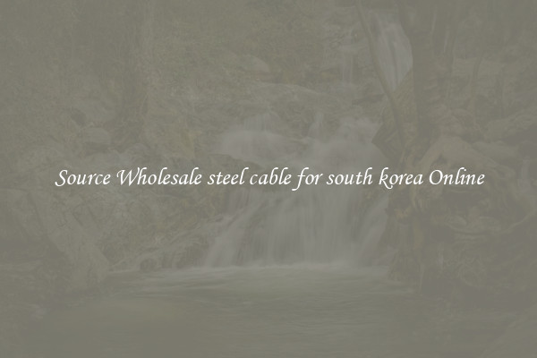 Source Wholesale steel cable for south korea Online
