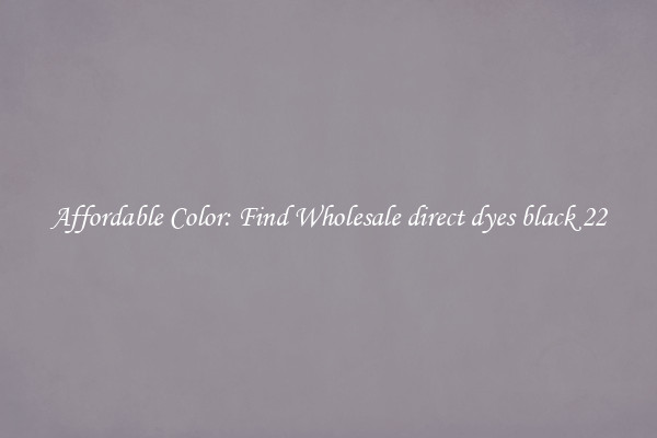 Affordable Color: Find Wholesale direct dyes black 22