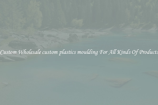 Custom Wholesale custom plastics moulding For All Kinds Of Products