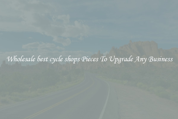 Wholesale best cycle shops Pieces To Upgrade Any Business