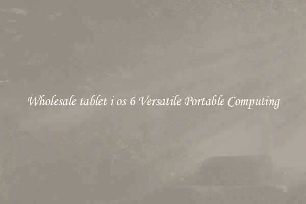 Wholesale tablet i os 6 Versatile Portable Computing