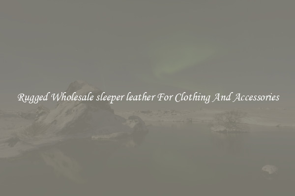 Rugged Wholesale sleeper leather For Clothing And Accessories