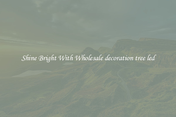 Shine Bright With Wholesale decoration tree led