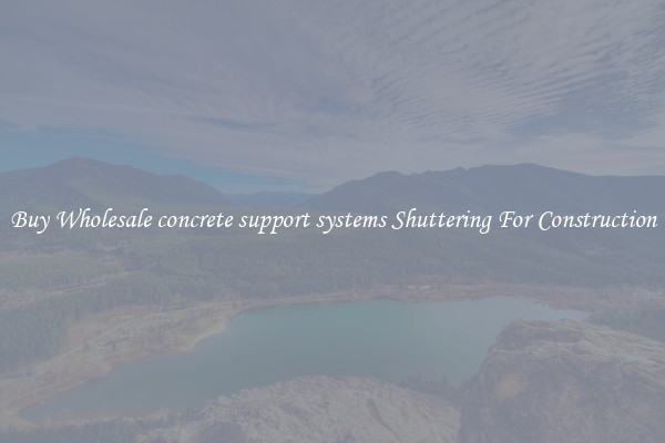 Buy Wholesale concrete support systems Shuttering For Construction