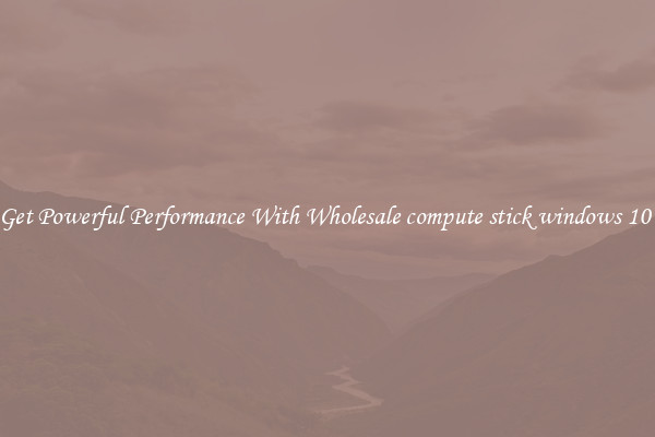 Get Powerful Performance With Wholesale compute stick windows 10 