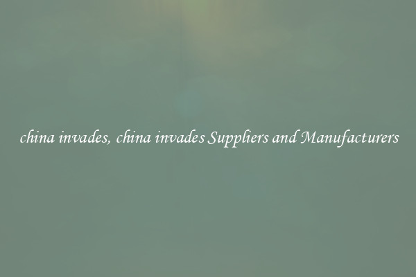 china invades, china invades Suppliers and Manufacturers