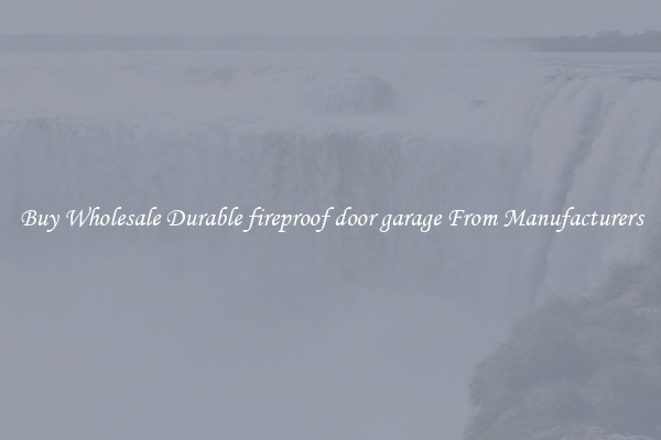 Buy Wholesale Durable fireproof door garage From Manufacturers