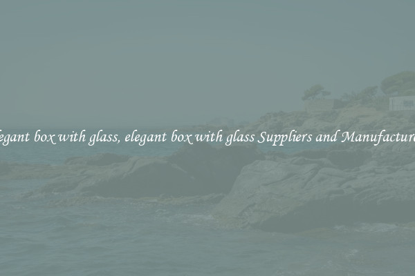 elegant box with glass, elegant box with glass Suppliers and Manufacturers