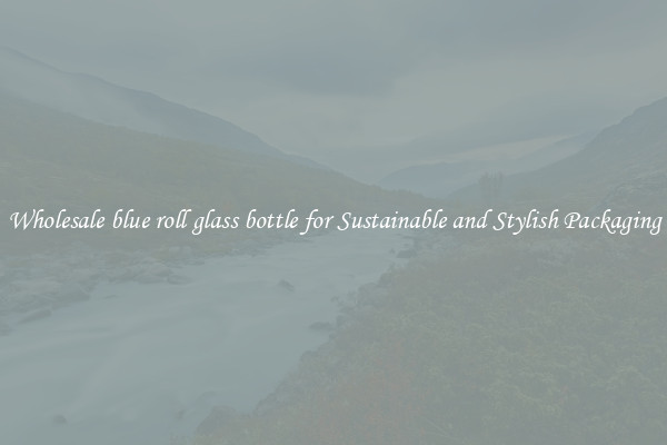 Wholesale blue roll glass bottle for Sustainable and Stylish Packaging