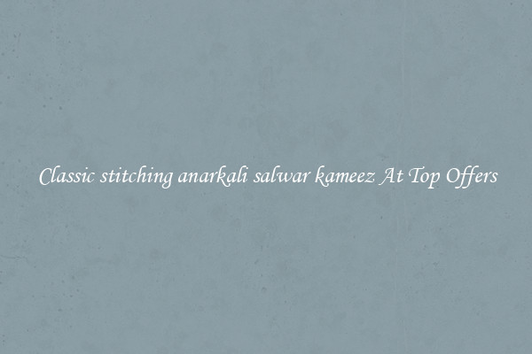 Classic stitching anarkali salwar kameez At Top Offers