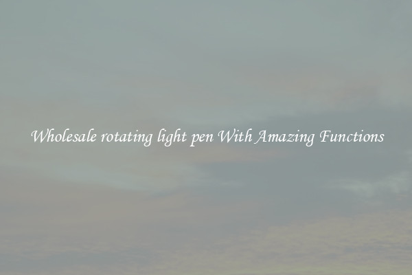 Wholesale rotating light pen With Amazing Functions