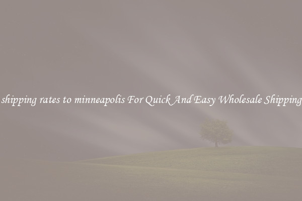 shipping rates to minneapolis For Quick And Easy Wholesale Shipping
