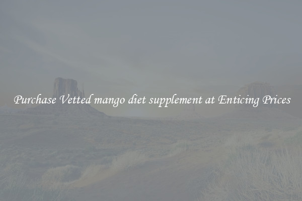 Purchase Vetted mango diet supplement at Enticing Prices