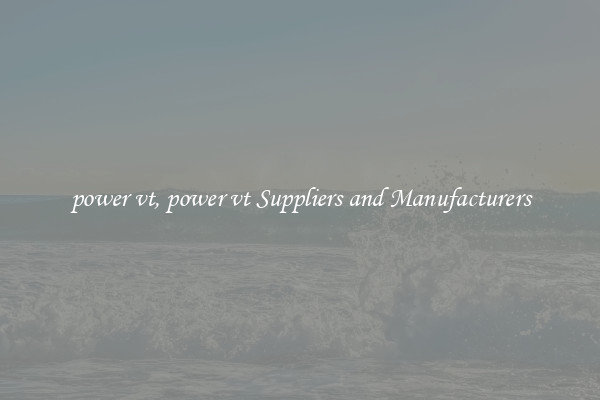 power vt, power vt Suppliers and Manufacturers