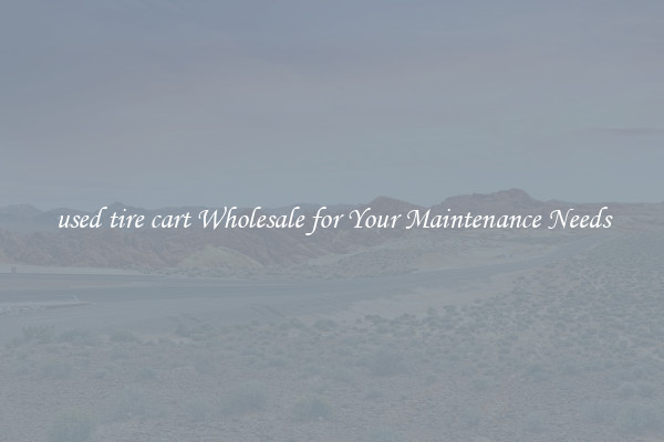 used tire cart Wholesale for Your Maintenance Needs
