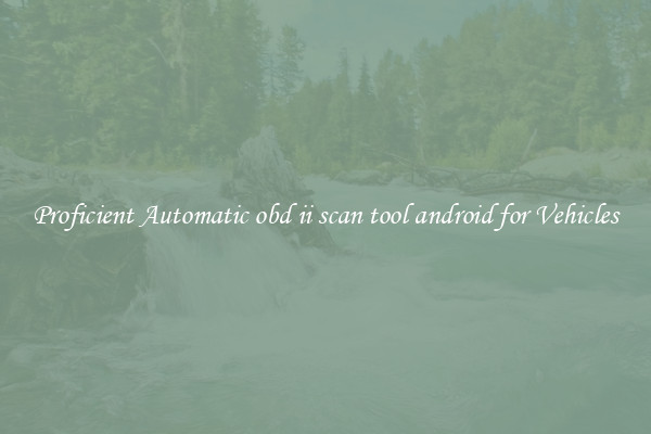 Proficient Automatic obd ii scan tool android for Vehicles