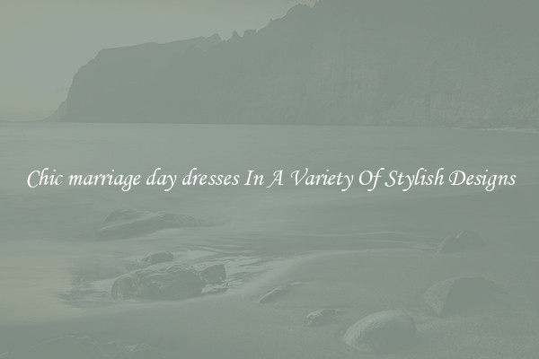 Chic marriage day dresses In A Variety Of Stylish Designs